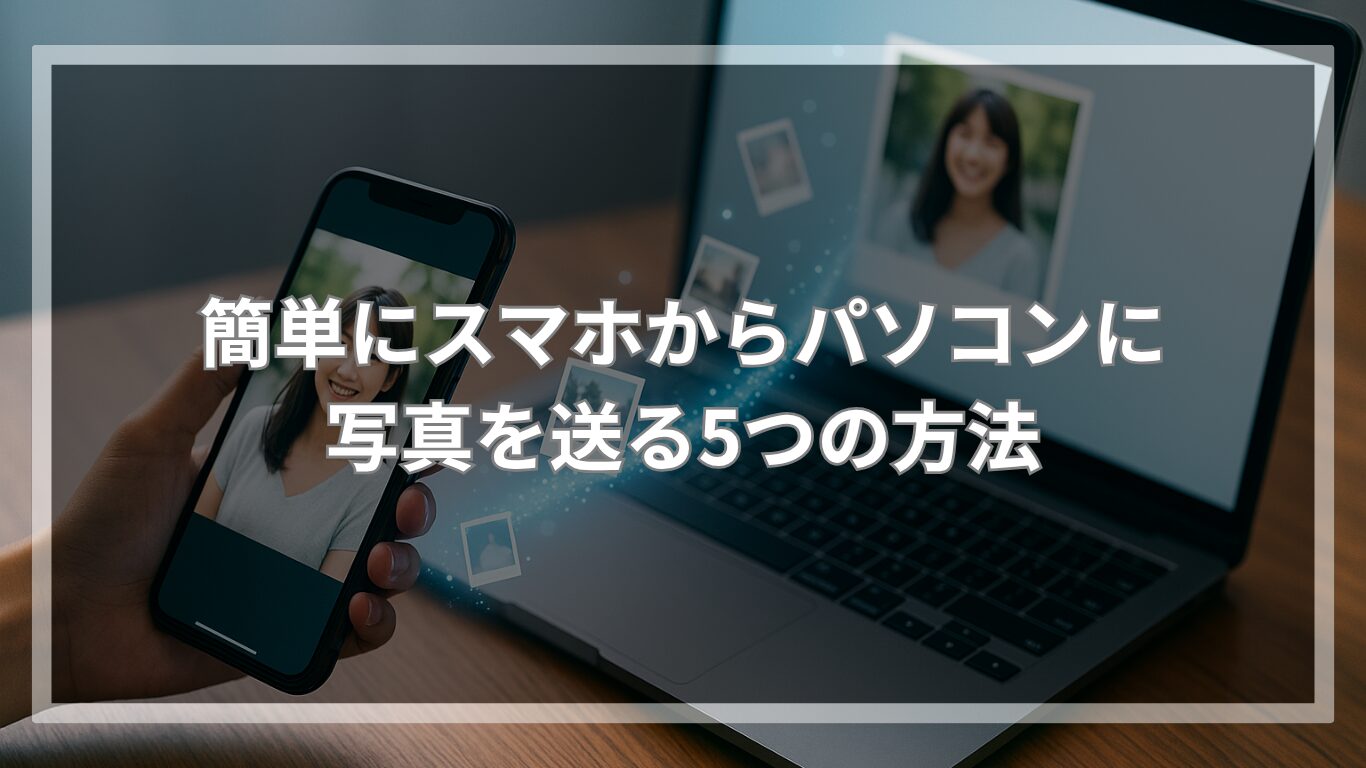 簡単にスマホからパソコンに写真を送る5つの方法