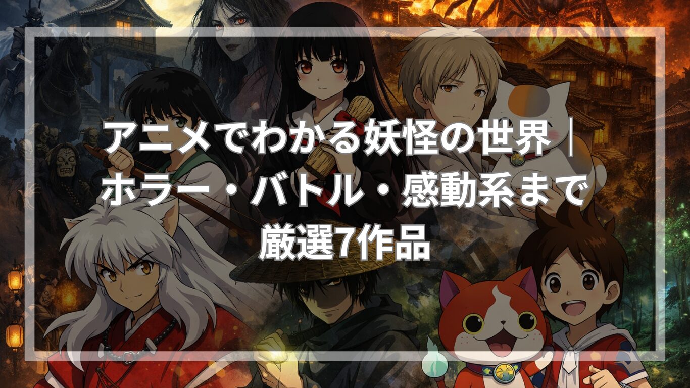 アニメでわかる妖怪の世界｜ホラー・バトル・感動系まで厳選7作品