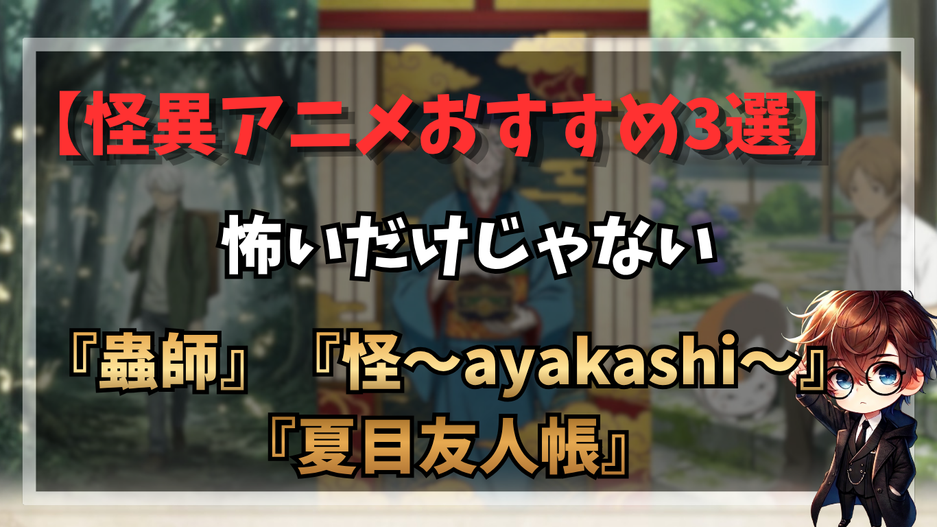 怪異アニメおすすめ3選｜怖いだけじゃない『蟲師』『怪〜ayakashi〜』『夏目友人帳』