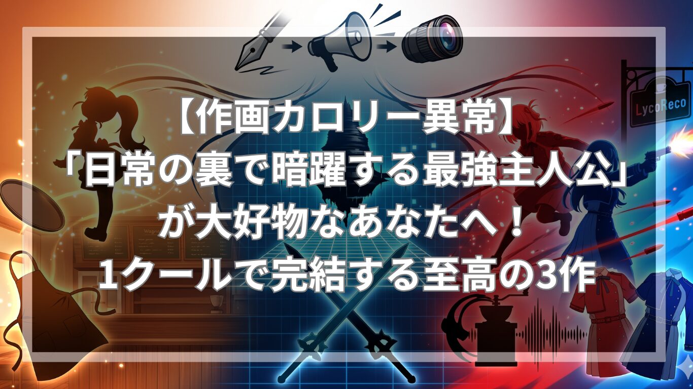 【作画カロリー異常】「日常の裏で暗躍する最強主人公」が大好物なあなたへ！1クールで完結する至高の3作