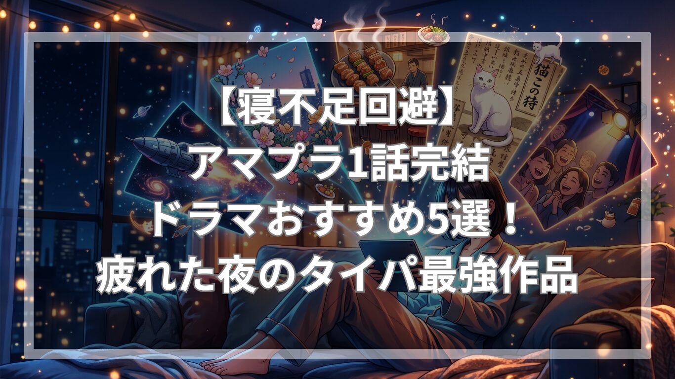 【寝不足回避】アマプラ1話完結ドラマおすすめ5選！疲れた夜のタイパ最強作品