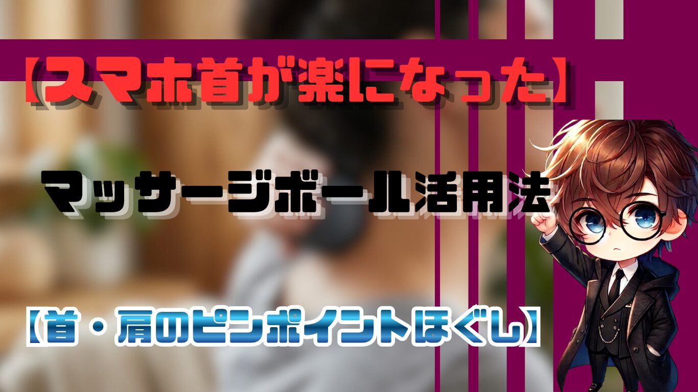 スマホ首が楽になった｜マッサージボール活用法【首・肩のピンポイントほぐし】