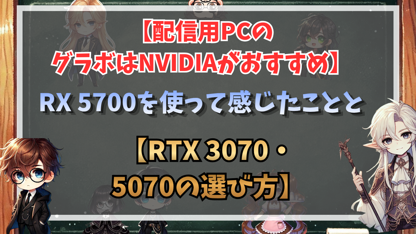 配信用PCのグラボはNVIDIAがおすすめ｜RX 5700を使って感じたこととRTX 3070・5070の選び方